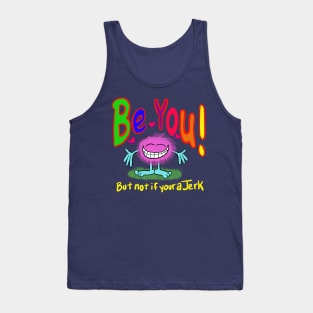 Be you!!!! Cuz your awesome- but don’t be a jerk… if your a jerk, don’t. Tank Top